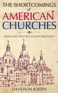 bokomslag The Shortcomings of American Churches: Should We Still Be Called Christians?