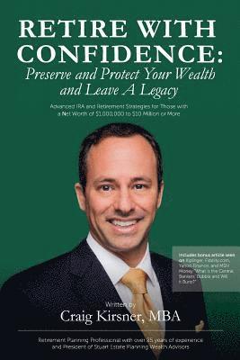 Retire With Confidence: Preserve and Protect Your Wealth and Leave a Legacy: Advanced IRA and Retirement Strategies for Those With a Net Worth 1