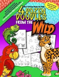 bokomslag How To Draw Books For Kids; 4 Dozen Doodles From The Wild: Learn Step by Step How To Draw Animals; Drawing Books For Kids 9-12; Cartoon Drawing Books
