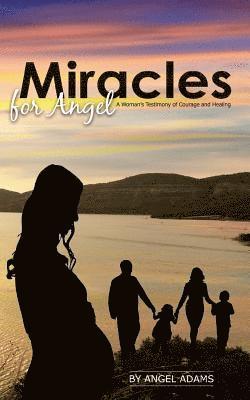 Miracles for Angel: A Woman's Testimony of Courage and Healing 1