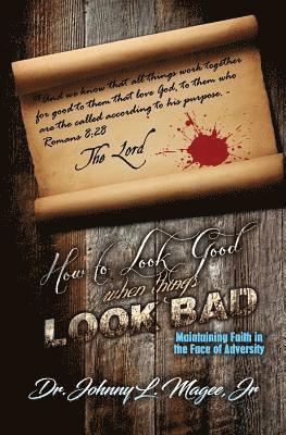 bokomslag How to Look Good When Things Look Bad: Maintaining Faith in the Face of Adversity