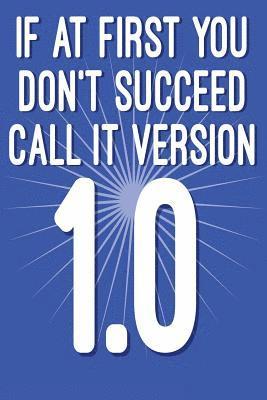 bokomslag If at First You Don't Succeed Call It Version 1.0: Funny I.T. Computer Tech Humor