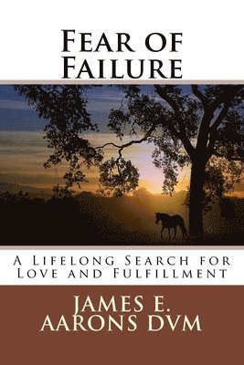 James E. Aarons DVM - Fear of Failure: A Lifelong Search for Love and Fulfillment, Häftad
