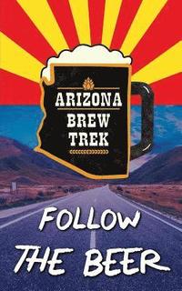 bokomslag Follow the Beer: A Guide to Arizona's Independent Craft Breweries
