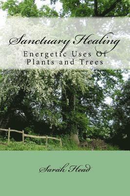Sarah J. Head - Sanctuary Healing: Energetic Uses Of Plants and Trees, Häftad