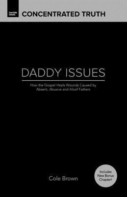 Daddy Issues: How God Heals Wounds Caused by Absent, Abusive and Aloof Fathers 1