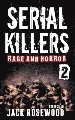 Serial Killers Rage and Horror Volume 2: 8 Shocking True Crime Stories of Serial Killers and Killing Sprees 1