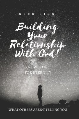 bokomslag Building Your Relationship With God: Knowledge for Eternity