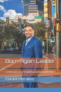 bokomslag Born Again Leader: Confessions of a School Counselor Supervisor