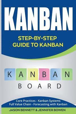Jennifer Bowen, Jason Bennett - Kanban: Step-By-Step Guide to Kanban (Core Practices, Kanban Systems, Full Value Chain, Forecasting with Kanban), Häftad