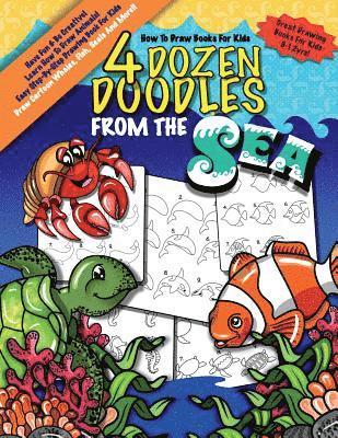 How To Draw Books For Kids; 4 Dozen Doodles From The Sea: Learn Step by Step How To Draw Animals; Drawing Book For Kids 9-12; Cartoon Drawing Books Fo 1