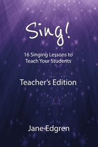 bokomslag Sing! Teacher's Edition: 16 Singing Lessons to Teach Your Students