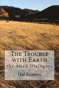 bokomslag The Trouble with Earth: the Alien Dialogues