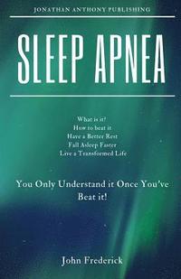 bokomslag Sleep Apnea: What is it? How to Beat it? Fall Asleep Faster, Have Better Rest, Live a Transformed Life