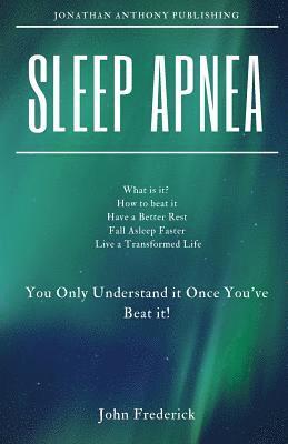 Sleep Apnea: What is it? How to Beat it? Fall Asleep Faster, Have Better Rest, Live a Transformed Life