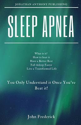 Sleep Apnea: What is it? How to Beat it? Fall Asleep Faster, Have Better Rest, Live a Transformed Life 1