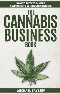 bokomslag The Cannabis Business Book: How to Succeed in Weed According to 50 Industry Insiders