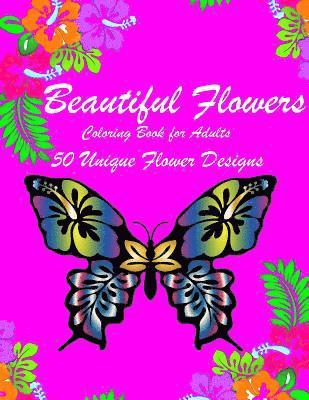 Beautiful Flowers: Inspiring Flowers Adult Coloring Book For Women Men Teens & Seniors (50 stress-relieving and Relaxation designs) 1