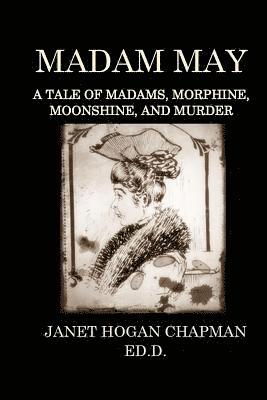 Madam May: A Tale of Madams, Morphine, Moonshine, and Murder 1