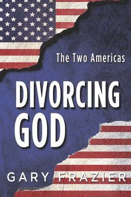 Gary D. Frazier - Divorcing God: The Two Americas, Häftad