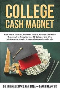 bokomslag College Cash Magnet: How Darrin Francois Mastered the U.S. College Admission Process, Got Accepted Into 91 Colleges and Won Millions of Dol