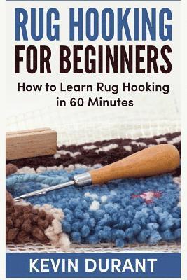 bokomslag Rug hooking for beginners: how to learn rug hooking in 60 minutes and pickup an new hobby