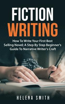 bokomslag Fiction Writing: How To Write Your First Best Selling Novel; A Step By Step Beginner's Guide To Narrative Writer's Craft