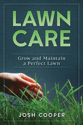 Lawn Care: Grow and Maintain a Perfect Lawn 1