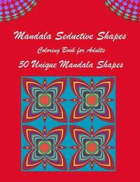 bokomslag Mandala Seductive Shapes: One Of A Kind Adult Coloring Book For Women And Men With 50 Stress-Relieving Designs