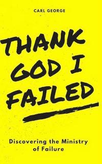 bokomslag Thank God I Failed!: Discovering the Ministry of Failure