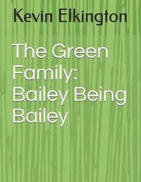 bokomslag The Green Family: Bailey Being Bailey