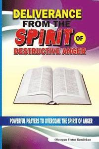 bokomslag Deliverance From The Spirit Of Destructive Anger: Powerful Prayers to Overcome the Spirit of Anger