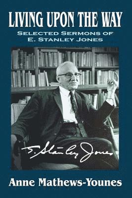 bokomslag Living Upon the Way: Selected Sermons of E. Stanley Jones on Self Surrender: Revised Edition