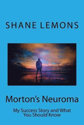 Shane Michael Lemons - Morton's Neuroma: My Success Story and What You Should Know, Häftad