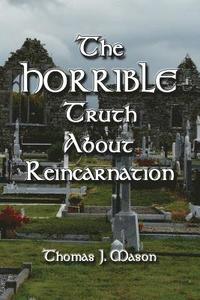 bokomslag The HORRIBLE Truth About Reincarnation