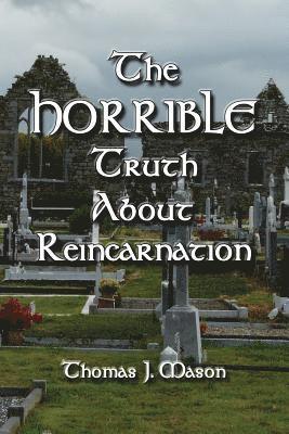 The HORRIBLE Truth About Reincarnation 1