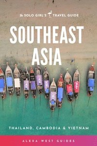 bokomslag Southeast Asia - Thailand, Cambodia and Vietnam: The Solo Girl's Travel Guide