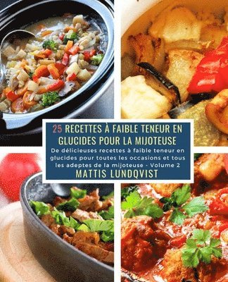 bokomslag 25 Recettes à faible teneur en Glucides pour la Mijoteuse - Volume 2: De délicieuses recettes à faible teneur en glucides pour toutes les occasions et