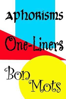 Aphorisms, One-Liners, Bon Mots 1
