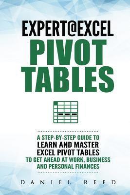 bokomslag Expert@excel: Pivot Tables: A Step by Step Guide to Learn and Master Excel Pivot Tables to Get Ahead @ Work, Business and Personal Finances