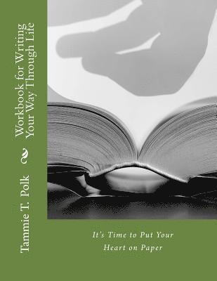 Workbook for Writing Your Way Through Life: It's Time to Put Your Heart on Paper 1