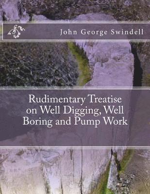 bokomslag Rudimentary Treatise on Well Digging, Well Boring and Pump Work