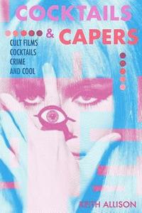 bokomslag Cocktails and Capers: Cult Cinema, Cocktails, Crime, & Cool