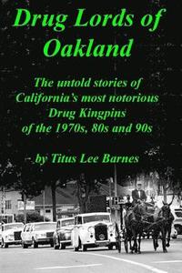 bokomslag Drug Lords of Oakland: The untold stories of California's most notorious Drug Kingpins of the 1970s, 80s, and 90s