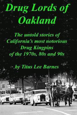 Drug Lords of Oakland: The untold stories of California's most notorious Drug Kingpins of the 1970s, 80s, and 90s 1