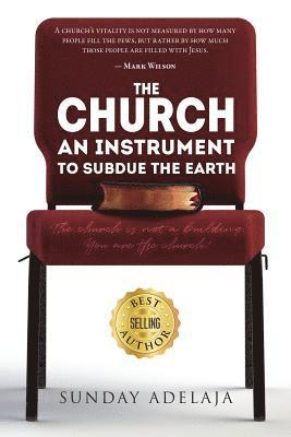 The Church, An Instrument To Subdue The Earth: The church is not a building. You are the church! 1