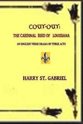 Couy-Ouy: The Cardinal Bird of Louisiana: An English Verse Drama in Three Acts 1