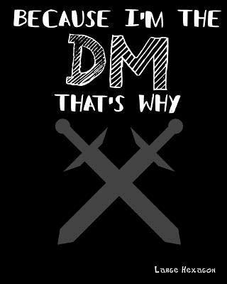 Because I'm the DM That's Why Large Hexagon: RPG Gamer Graph Paper, Tabletop Gamer Map, Pen and Paper RPG Hexagon Mapping Graph Paper 1