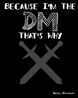 Because I'm the DM That's Why Small Hexagon: RPG Gamer Graph Paper, Tabletop Gamer Map, Pen and Paper RPG Hexagon Mapping Graph Paper 1