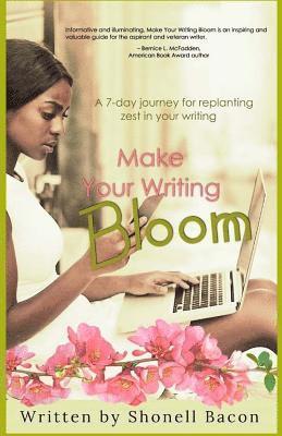Shonell D. Bacon - Make Your Writing Bloom: A 7-Day Journey for Replanting Zest in Your Writing, Häftad